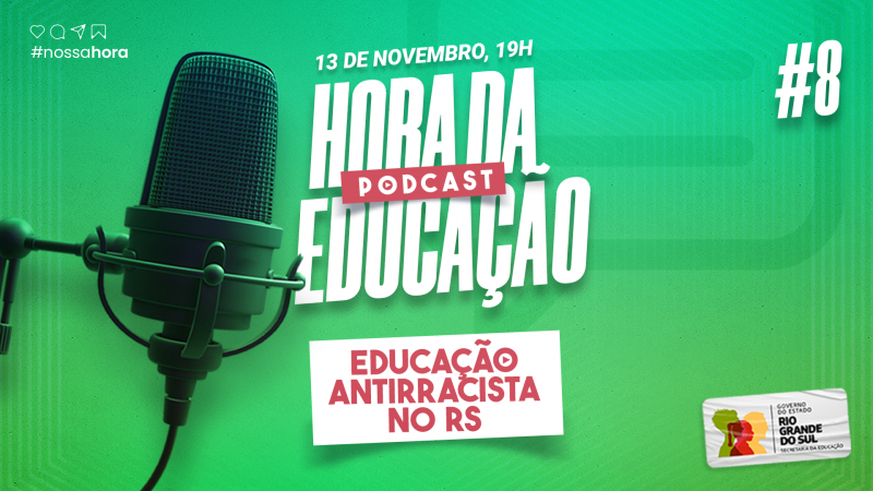 Card com fundo verde, onde se lê, no centro da imagem, o texto Podcast Hora da Educação. Abaixo, em um retângulo branco, está escrito Educação Antirracista no RS. À esquerda, está a imagem de um microfone