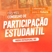 Card em tons alaranjados, com frase central onde se lê "Conselho de Participação Estudantil – Rede Estadual RS". Fundo com fotos de estudantes. Slogan "Lideranças para o futuro". No canto inferior direito, logo do Governo do RS e da Secretaria da Educação.