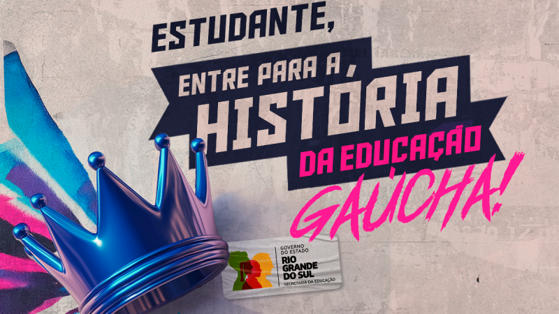 Card com fundo texturizado, trazendo a mensagem "Estudante, entre para a história da educação gaúcha!" em fontes estilizadas. Uma coroa azul metálica está em destaque, junto ao logo do Governo do Rio Grande do Sul e da Secretaria da Educação. Cores vibrantes reforçam o tom motivacional.