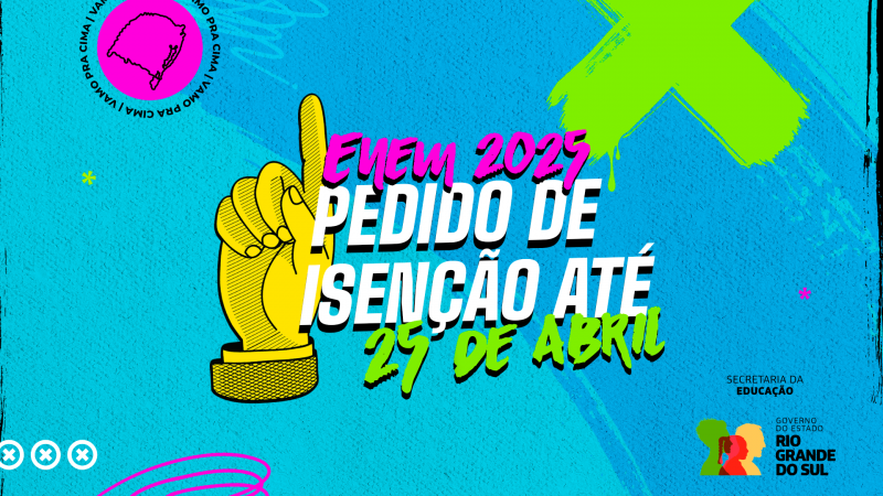 Arte colorida em tons de azul, rosa e verde neon informa: “ENEM 2025 – Pedido de isenção até 25 de abril”. Inclui ilustração de uma mão apontando para cima, logo da Secretaria da Educação e Governo do Estado do Rio Grande do Sul, e elementos gráficos vibrantes.