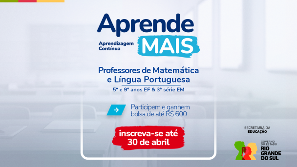 Card anunciando o programa “Aprende Mais” para professores de Matemática e Língua Portuguesa da Rede Estadual Gaúcha, que oferece bolsa de até R$ 600, com inscrições até 30 de abril. Fundo com sala de aula desfocada e logos da Secretaria da Educação e Governo do RS no canto inferior direito.