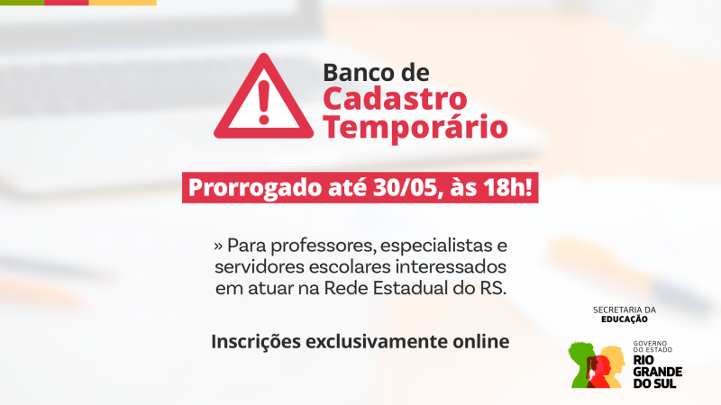 Anúncio do "Banco de Cadastro Temporário" com ícone de alerta. Informa prorrogação do prazo até 30/05 às 18h para inscrições online de professores, especialistas e servidores interessados na Rede Estadual do RS.