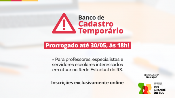 Anúncio do "Banco de Cadastro Temporário" com ícone de alerta. Informa prorrogação do prazo até 30/05 às 18h para inscrições online de professores, especialistas e servidores interessados na Rede Estadual do RS.