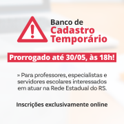 Anúncio do "Banco de Cadastro Temporário" com ícone de alerta. Informa prorrogação do prazo até 30/05 às 18h para inscrições online de professores, especialistas e servidores interessados na Rede Estadual do RS.