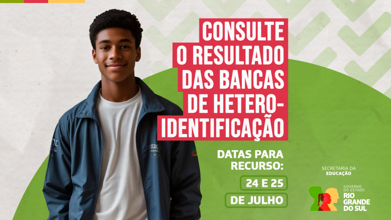 Banner com fundo claro e verde, com um jovem negro sorrindo &agrave; esquerda. &Agrave; direita, em destaque, o texto: &ldquo;Consulte o resultado das bancas de heteroidentifica&ccedil;&atilde;o. Datas para recurso: 24 e 25 de julho&rdquo;. Rodap&eacute; com logotipos da Secretaria da Educa&ccedil;&atilde;o e do Governo do RS.