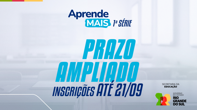 Arte gr&aacute;fica com fundo de sala de aula desfocado. Em destaque, texto: &ldquo;Aprende Mais 1&ordf; S&eacute;rie &ndash; Prazo ampliado &ndash; Inscri&ccedil;&otilde;es at&eacute; 21/09&rdquo;. No canto inferior direito, logo da Secretaria da Educa&ccedil;&atilde;o e do Governo do Estado do Rio Grande do Sul.