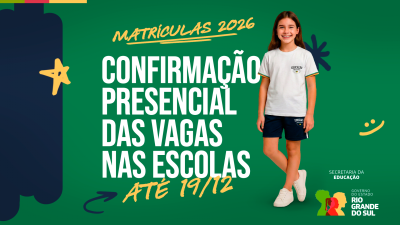 Card institucional com fundo verde, onde se l&ecirc; &ldquo;Matr&iacute;culas 2026 &ndash; Confirma&ccedil;&atilde;o presencial das vagas nas escolas at&eacute; 19/12&rdquo;. &Agrave; direita, uma jovem estudante sorridente usa o uniforme escolar da Rede Estadual. No canto inferior, aparecem os logos da Secretaria da Educa&ccedil;&atilde;o e do Governo do Estado do RS.