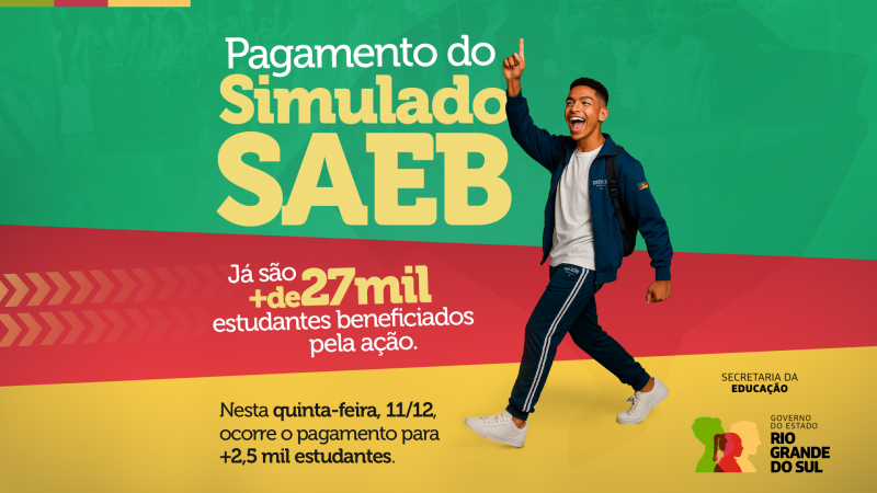 Card colorido anuncia o pagamento do Simulado Saeb. &Agrave; esquerda, textos informam mais de 27 mil estudantes beneficiados e novo pagamento em 11/12. &Agrave; direita, um estudante sorridente caminha com mochila. No canto inferior, logos da Secretaria da Educa&ccedil;&atilde;o e do Governo do RS.