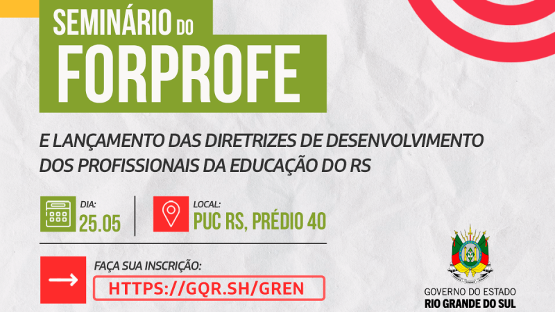 Card institucional com fundo cinza, com a textura de papel. O texto destacado diz "Semin&aacute;rio do FORPROFE e Lan&ccedil;amento das Diretrizes de Desenvolvimento dos Profissionais da Educa&ccedil;&atilde;o do RS". Dia: 25.05. Local: PUCRS, Pr&eacute;dio 40. Inscri&ccedil;&otilde;es em: https://gqr.sh/gren. Cont&eacute;m o bras&atilde;o do Governo do RS e elementos visuais em verde, amarelo e vermelho.